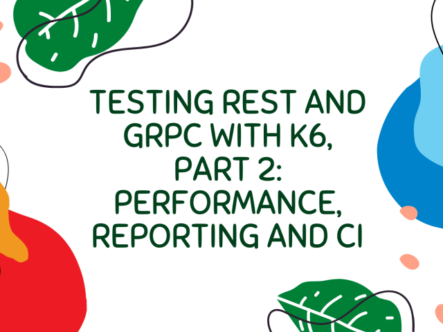 Testing REST and gRPC with k6, Part 2: performance, reporting and CI