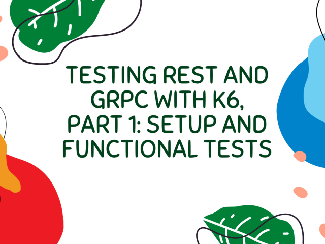Testing REST and gRPC with k6, Part 1: setup and functional tests